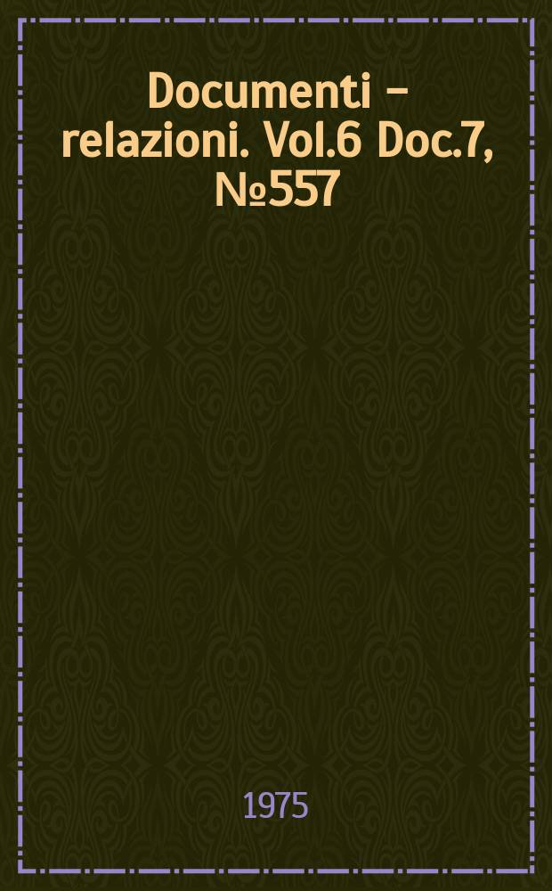 Documenti - relazioni. Vol.6 Doc.7, №557