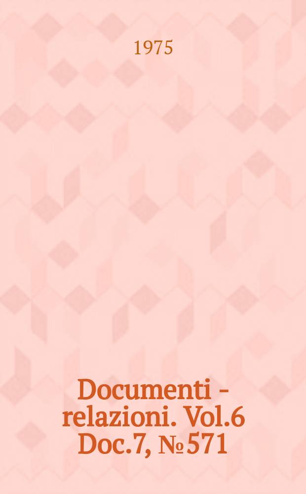 Documenti - relazioni. Vol.6 Doc.7, №571