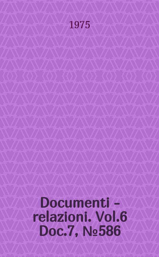 Documenti - relazioni. Vol.6 Doc.7, №586