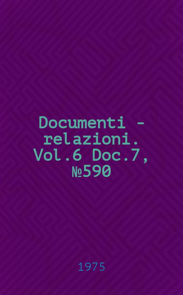 Documenti - relazioni. Vol.6 Doc.7, №590