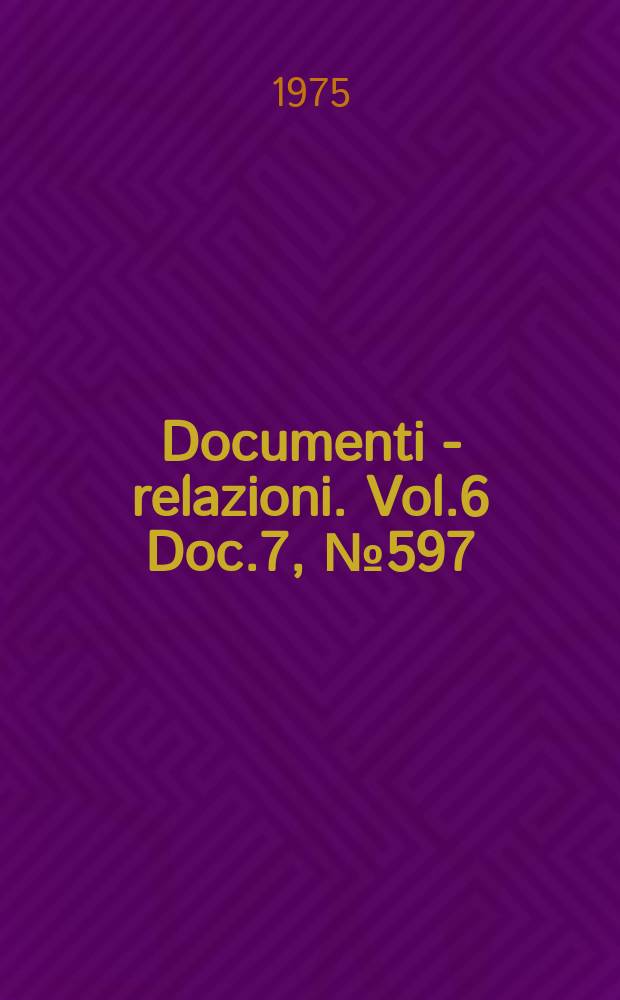 Documenti - relazioni. Vol.6 Doc.7, №597