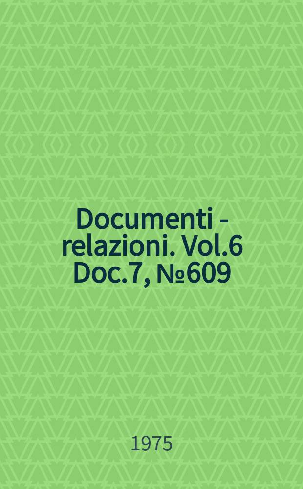 Documenti - relazioni. Vol.6 Doc.7, №609