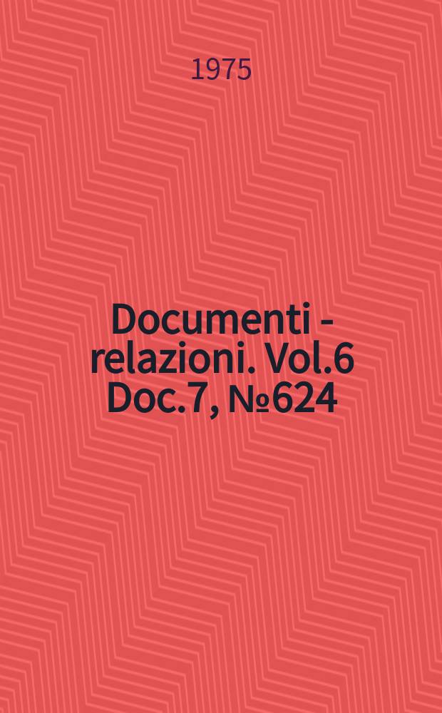 Documenti - relazioni. Vol.6 Doc.7, №624