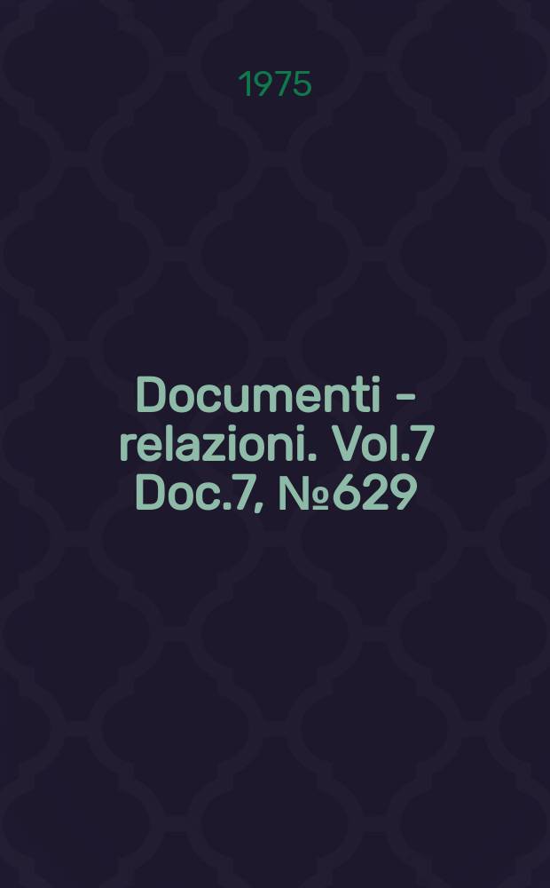 Documenti - relazioni. Vol.7 Doc.7, №629
