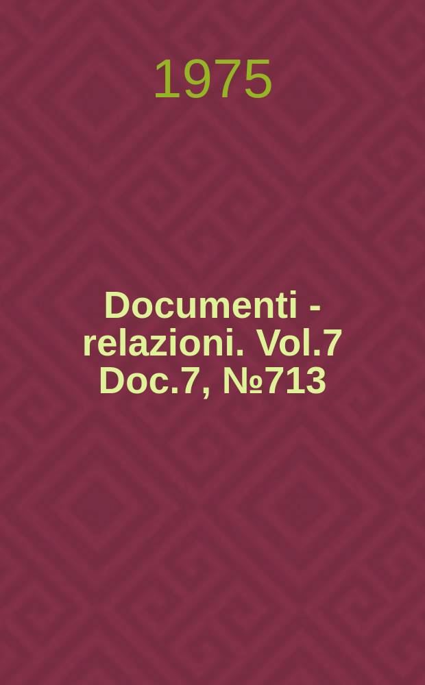 Documenti - relazioni. Vol.7 Doc.7, №713