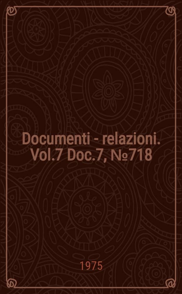 Documenti - relazioni. Vol.7 Doc.7, №718