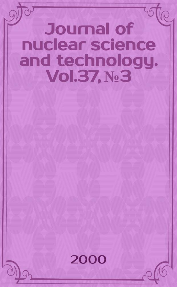 Journal of nuclear science and technology. Vol.37, №3