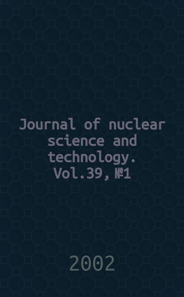Journal of nuclear science and technology. Vol.39, №1