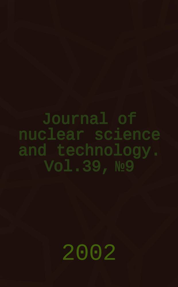 Journal of nuclear science and technology. Vol.39, №9