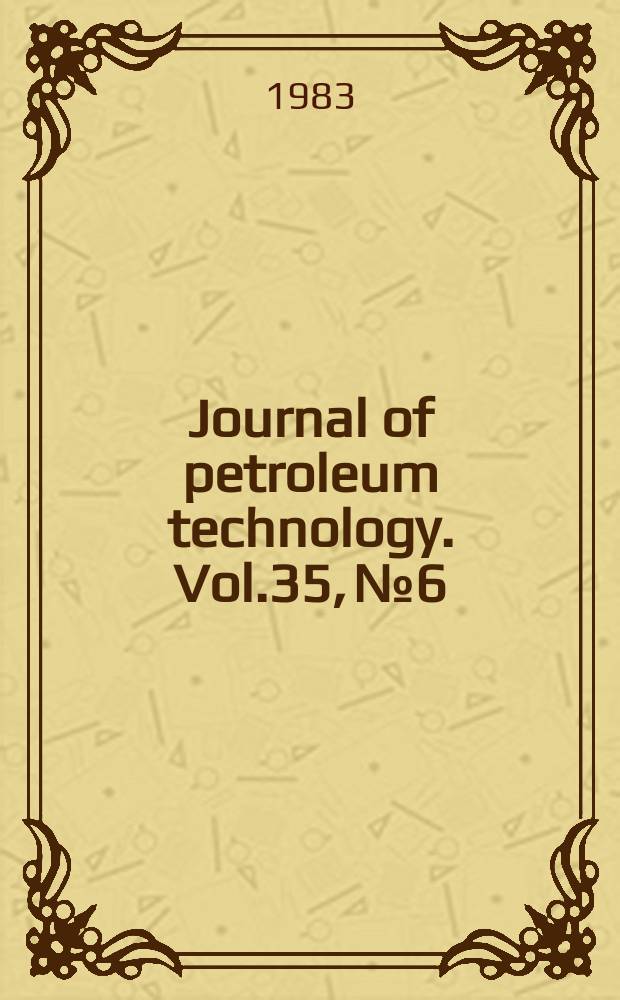 Journal of petroleum technology. Vol.35, №6 : (Annual review and membership directory issue)