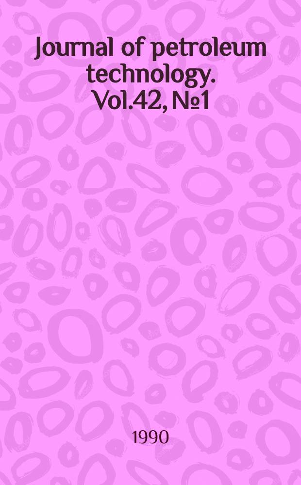 Journal of petroleum technology. Vol.42, №1