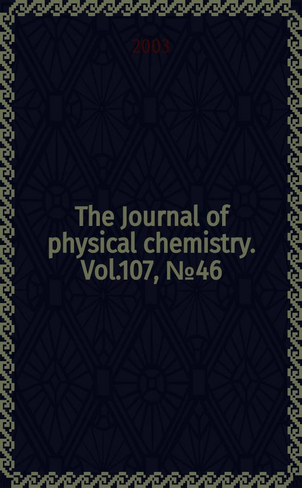 The Journal of physical chemistry. Vol.107, №46