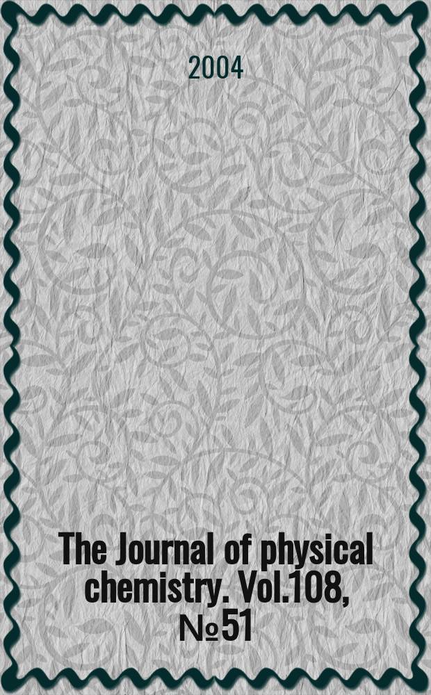 The Journal of physical chemistry. Vol.108, №51