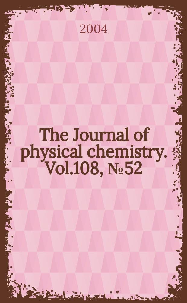 The Journal of physical chemistry. Vol.108, №52