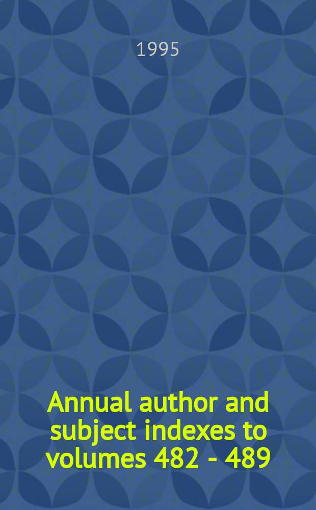 Annual author and subject indexes to volumes 482 - 489 (January - December 1995)