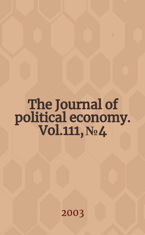 The Journal of political economy. Vol.111, №4