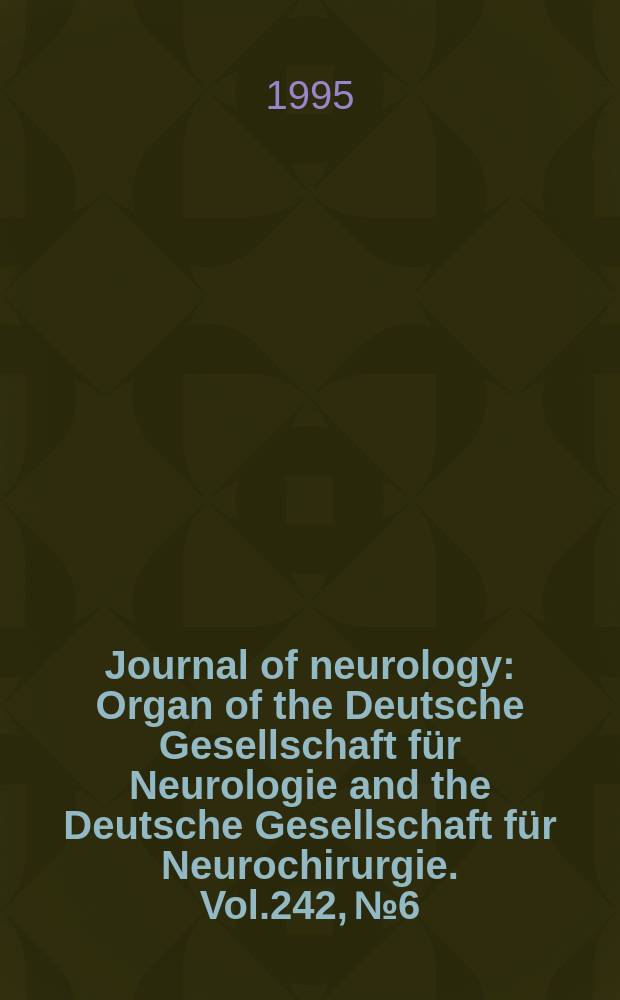 Journal of neurology : Organ of the Deutsche Gesellschaft f&uuml;r Neurologie and the Deutsche Gesellschaft f&uuml;r Neurochirurgie. Vol.242, №6