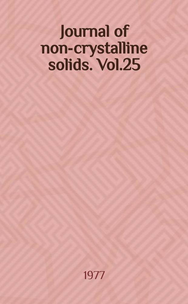 Journal of non-crystalline solids. Vol.25 : Glass 1977