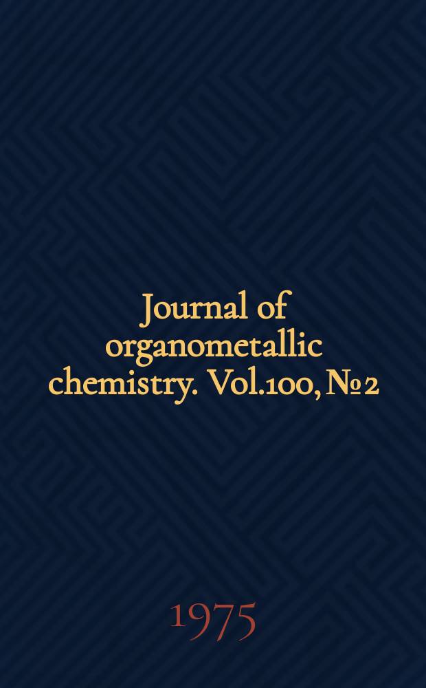 Journal of organometallic chemistry. Vol.100, №2 : (Cumulative author and subject indexes covering the Volumes 51 (1973) - 100 (1975))