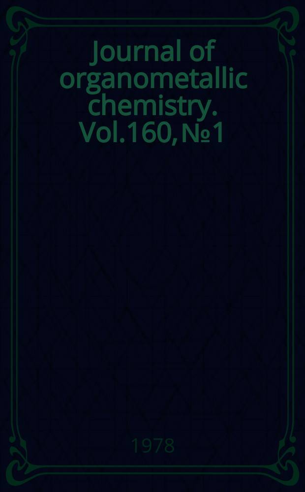 Journal of organometallic chemistry. Vol.160, №1 : Special issue dedicated to professor Ernst Otto Fischer