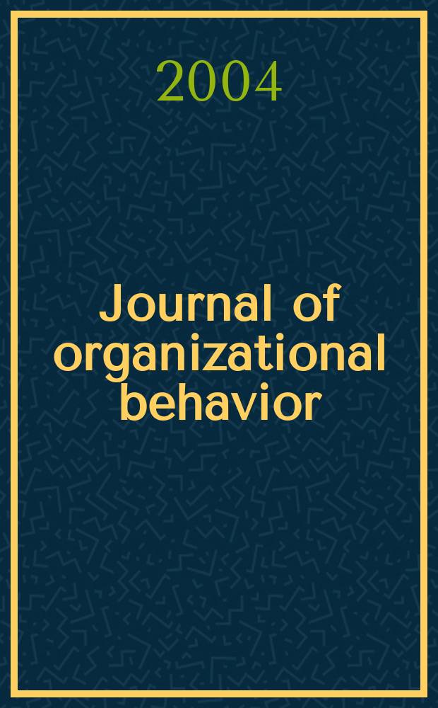 Journal of organizational behavior : The intern. journal of industrial, occupational and organizational psychology and behavior. Vol.25, №7