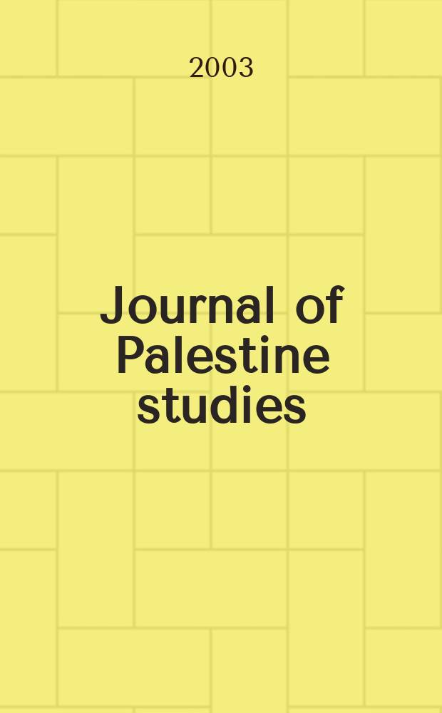 Journal of Palestine studies : A quarterly on Palestinian affairs and the Arab-Israeli conflict. Vol.32, №3(127)