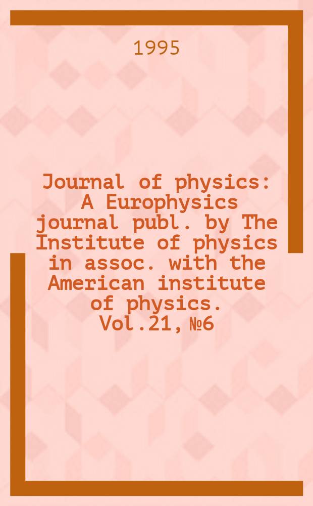 Journal of physics : A Europhysics journal publ. by The Institute of physics in assoc. with the American institute of physics. Vol.21, №6
