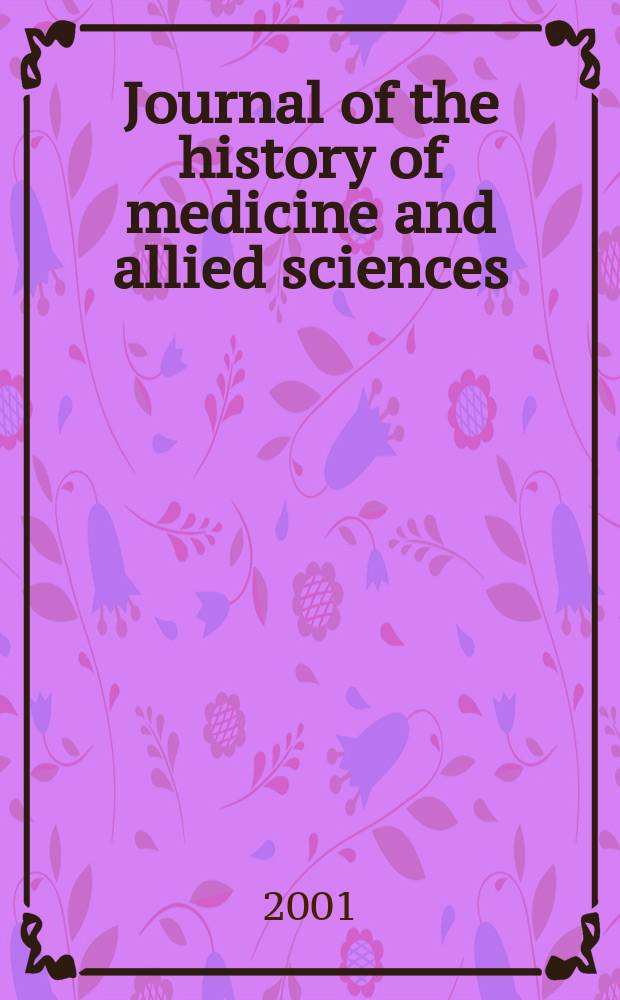 Journal of the history of medicine and allied sciences : A quarterly. Ed. G. Rosen. Vol.56, №4