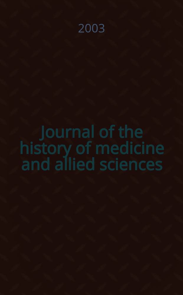 Journal of the history of medicine and allied sciences : A quarterly. Ed. G. Rosen. Vol.58, №4