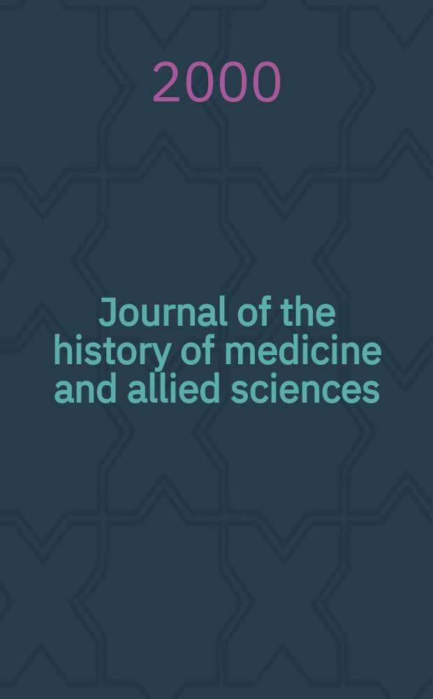 Journal of the history of medicine and allied sciences : A quarterly. Ed. G. Rosen. Vol.55, №1
