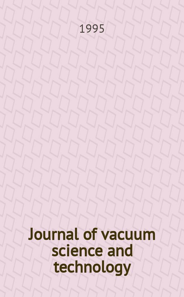 Journal of vacuum science and technology : An offic. j. of the Amer. vacuum soc. Ser.2, vol. 13, № 4