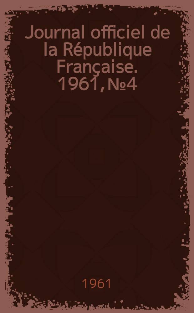 Journal officiel de la R&eacute;publique Fran&ccedil;aise. 1961, №4