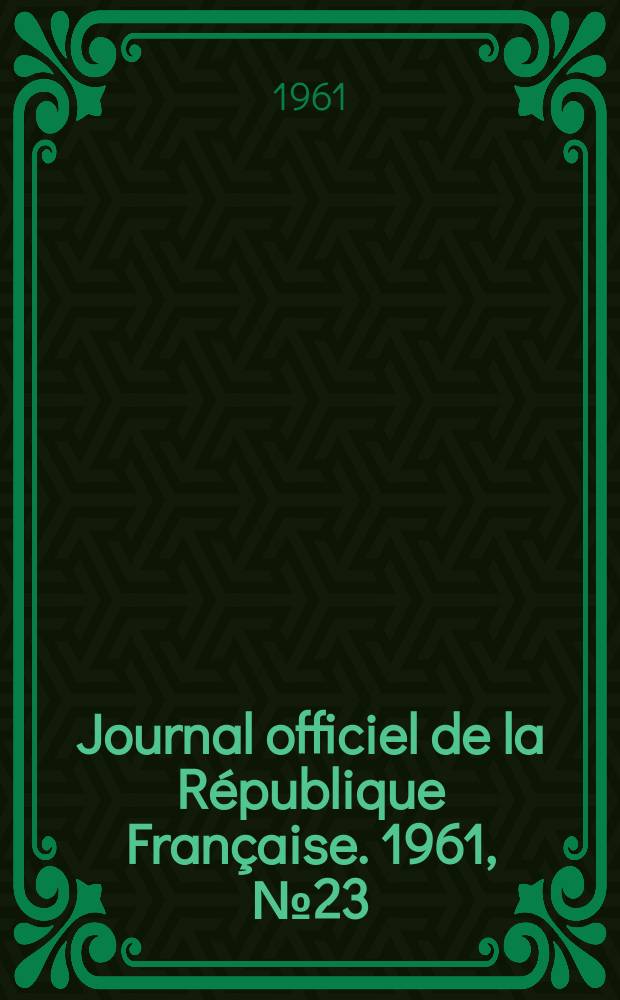 Journal officiel de la R&eacute;publique Fran&ccedil;aise. 1961, №23