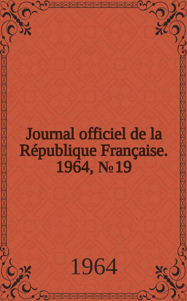 Journal officiel de la R&eacute;publique Fran&ccedil;aise. 1964, №19