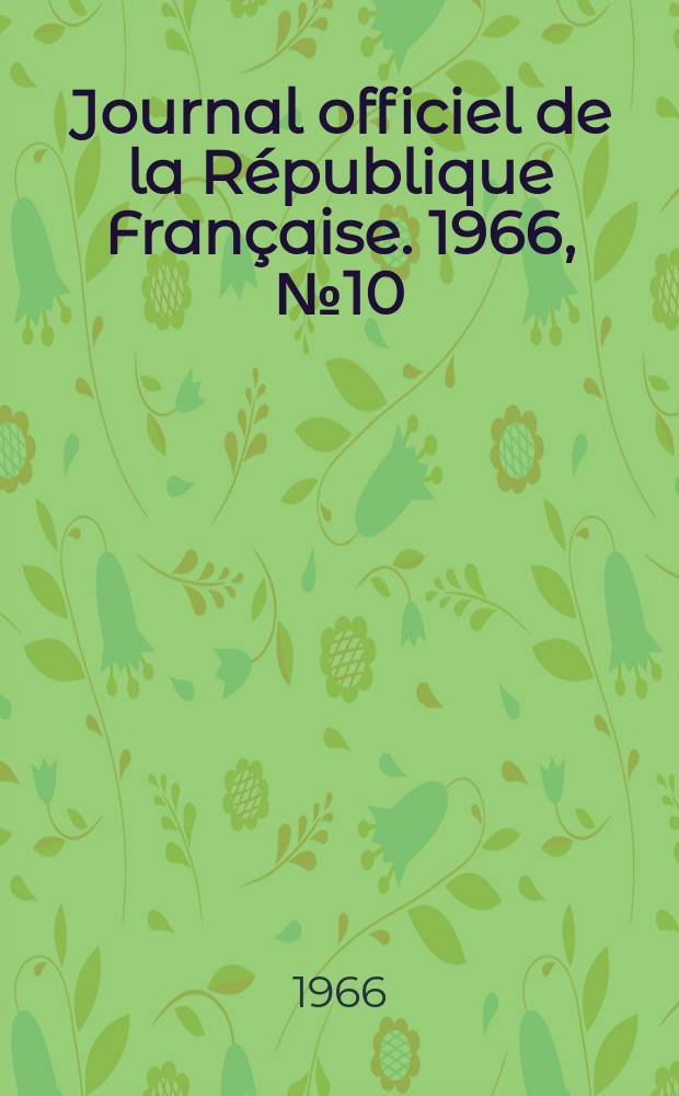 Journal officiel de la R&eacute;publique Fran&ccedil;aise. 1966, №10