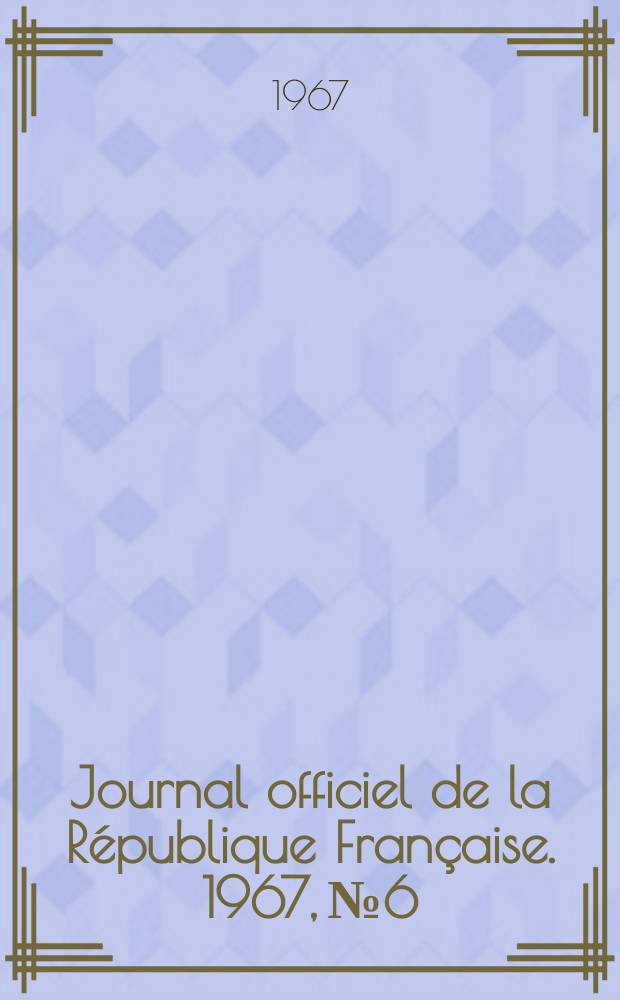 Journal officiel de la République Française. 1967, №6