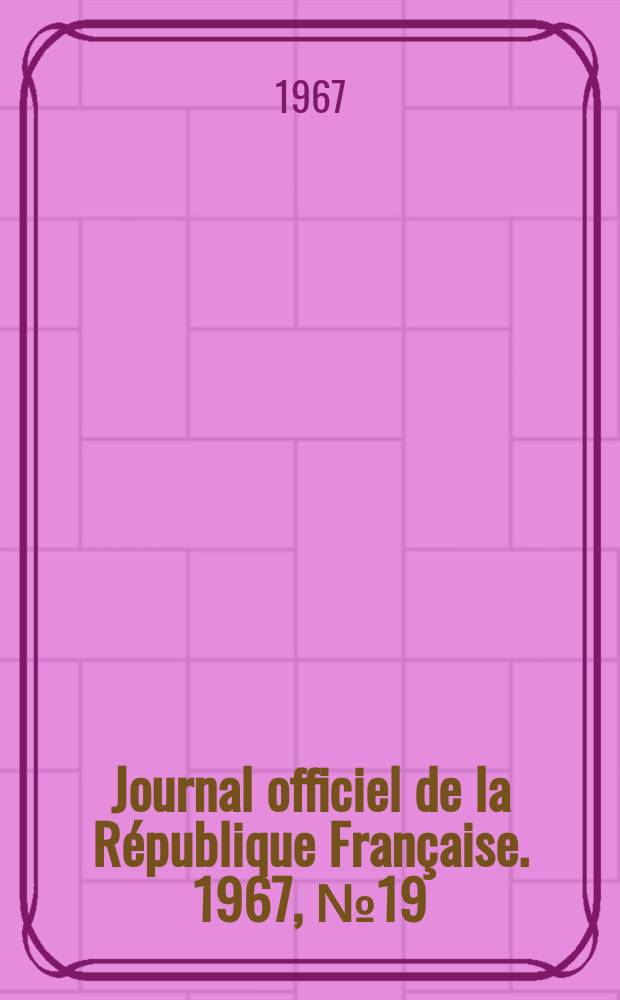 Journal officiel de la République Française. 1967, №19
