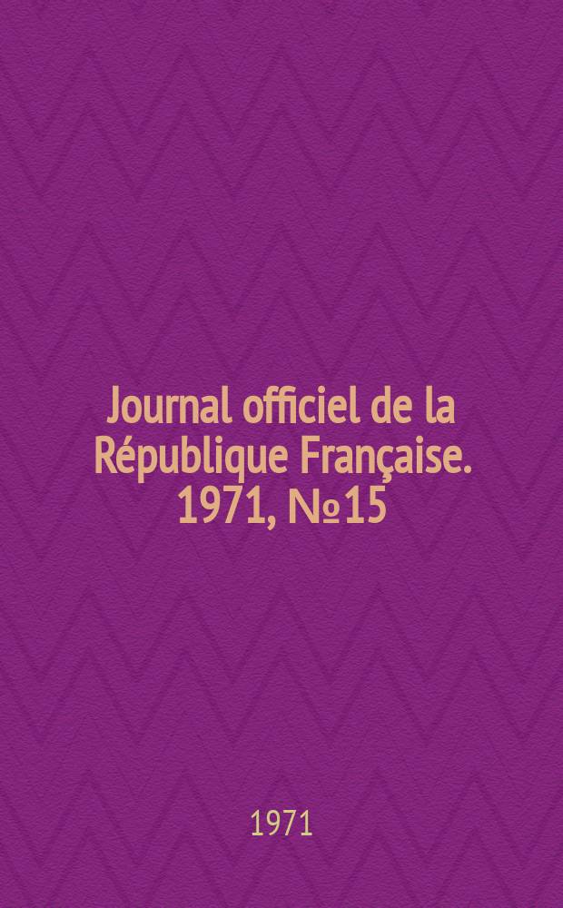 Journal officiel de la République Française. 1971, №15