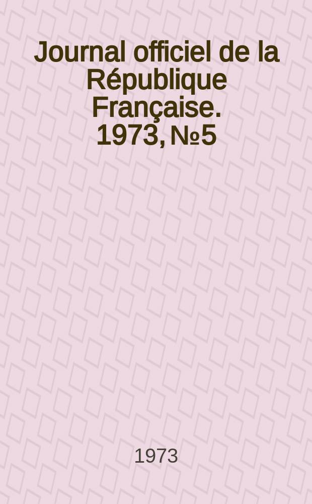 Journal officiel de la République Française. 1973, №5
