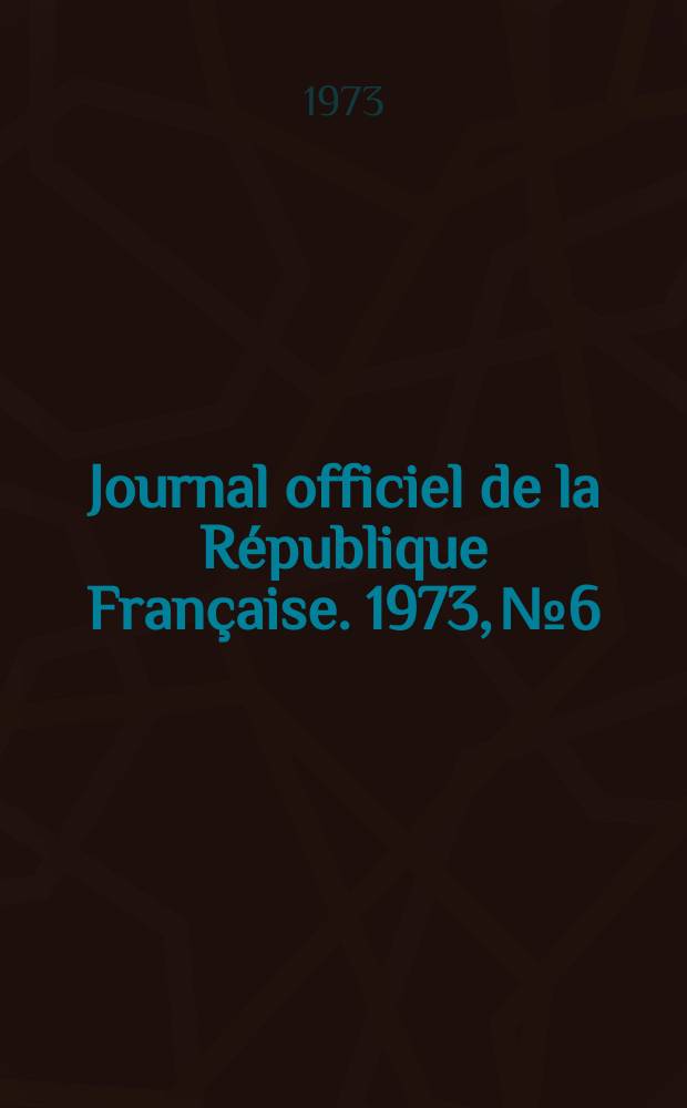 Journal officiel de la République Française. 1973, №6