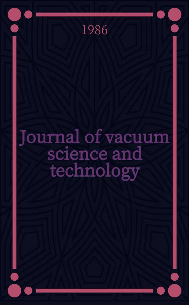 Journal of vacuum science and technology : An offic. j. of the Amer. vacuum soc. Ser.2, vol. 4, № 5