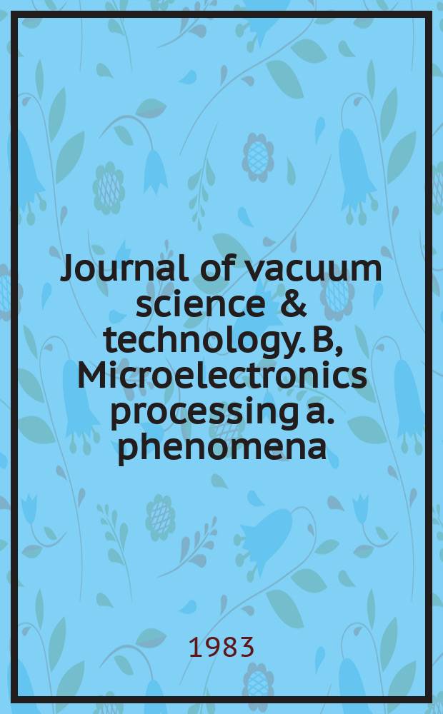 Journal of vacuum science & technology. B, Microelectronics processing a. phenomena : An offic. j. of the Amer. vacuum soc