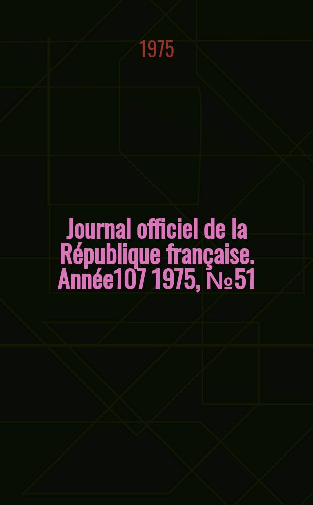 Journal officiel de la R&eacute;publique fran&ccedil;aise. Ann&eacute;e107 1975, №51