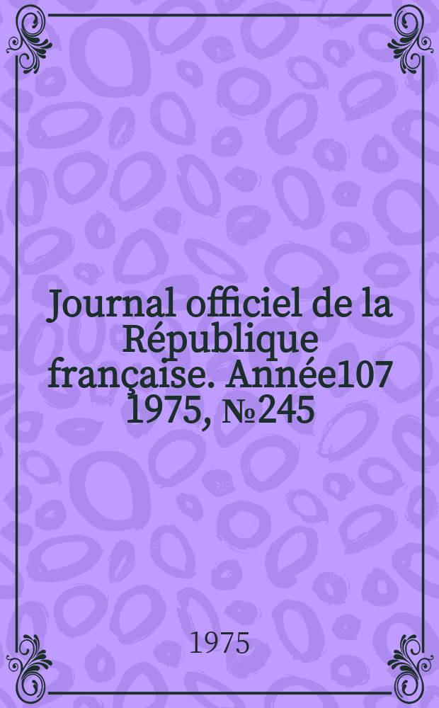 Journal officiel de la R&eacute;publique fran&ccedil;aise. Ann&eacute;e107 1975, №245