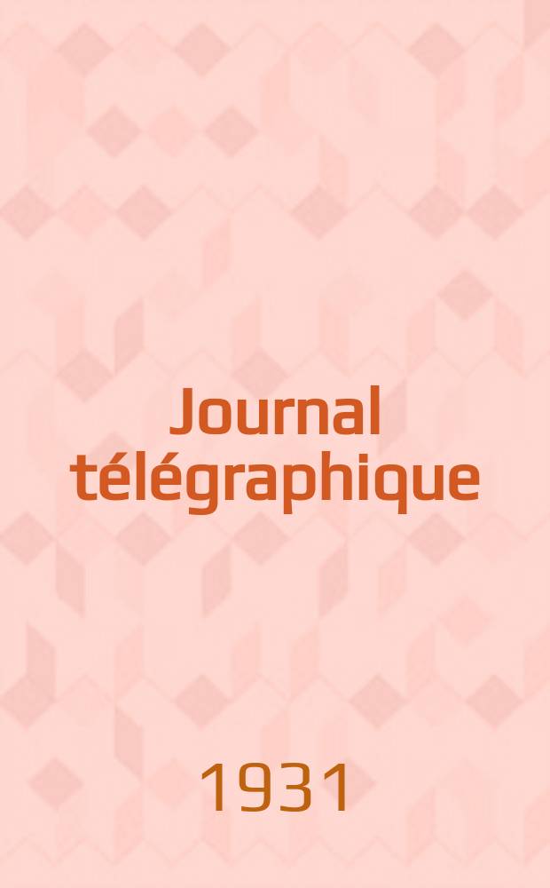 Journal t&eacute;l&eacute;graphique : Publie par le Bureau international de l'union t&eacute;l&eacute;graphique