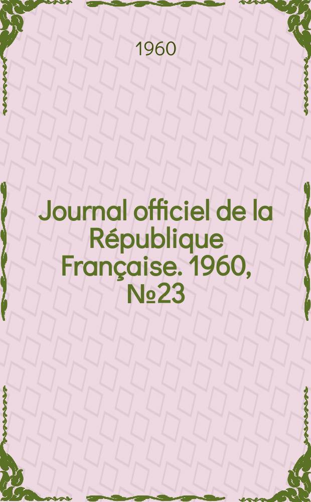 Journal officiel de la R&eacute;publique Fran&ccedil;aise. 1960, №23