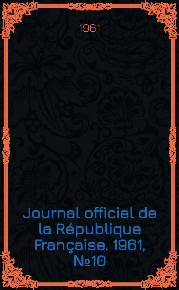 Journal officiel de la R&eacute;publique Fran&ccedil;aise. 1961, №10