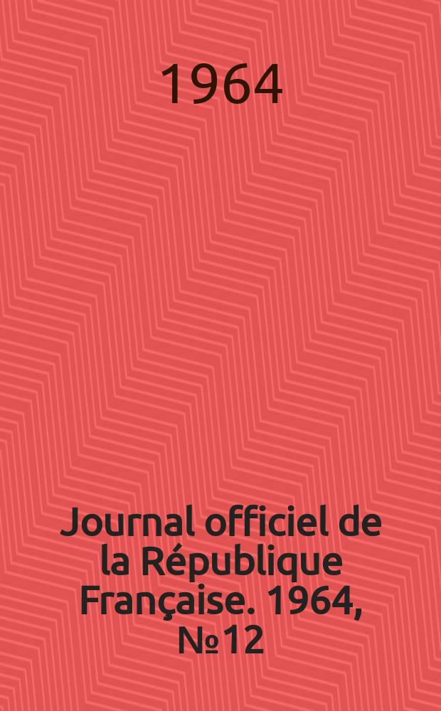 Journal officiel de la République Française. 1964, №12