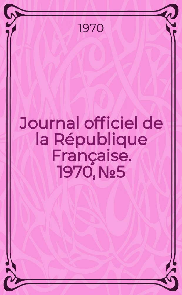 Journal officiel de la R&eacute;publique Fran&ccedil;aise. 1970, №5