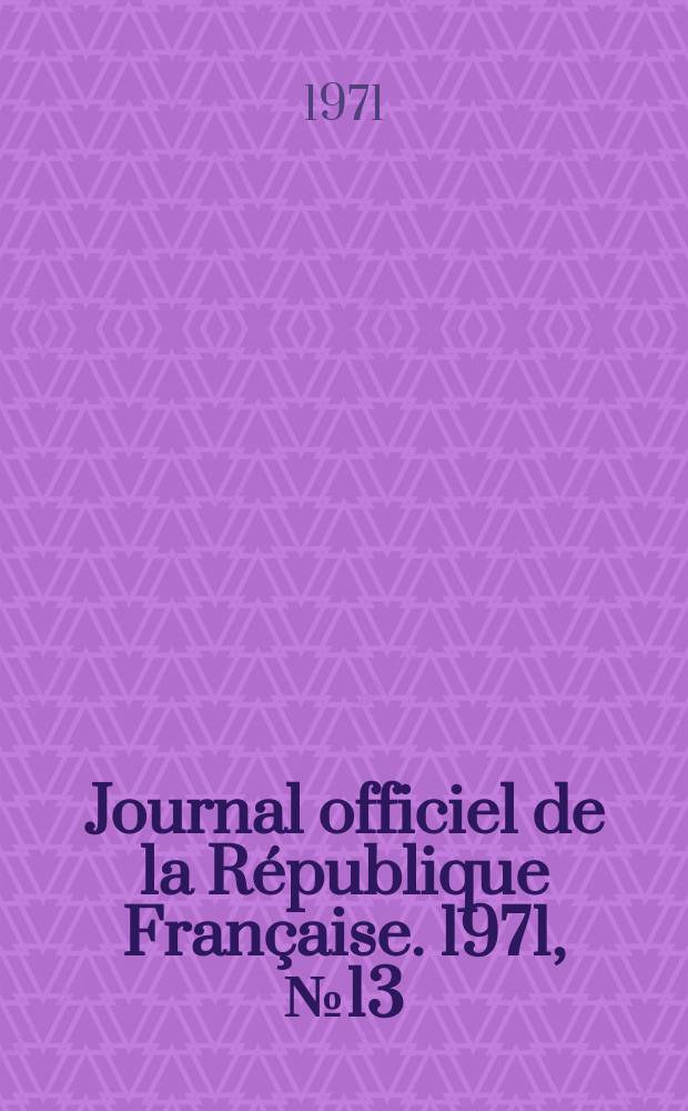 Journal officiel de la République Française. 1971, №13
